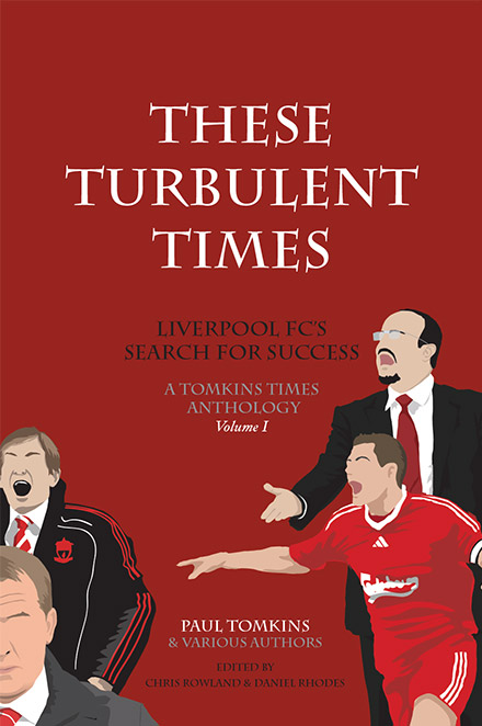 These Turbulent Times Liverpool FC's Search for Success - Paul Tomkins, Daniel Rhodes, Chris Rowland